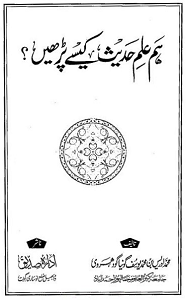 Hum Ilm e Hadith Kaise Parhen? By Maulana Muhammad Idrees Bin Muhammad Yusuf ہم علم حدیث کیسے پڑھیں؟