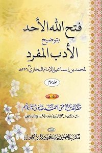 Fathullah ul Ahad Sharh Al Adab ul Mufrad By Maulana Mufti Ahmad Khanpuri فتح اللّٰہ الاحد شرح ادب المفرد